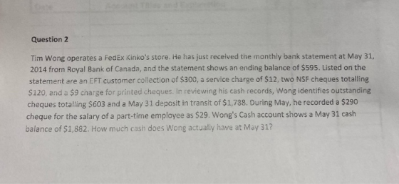 Question 2 Tim Wong operates a FedEx Kinkos store. He has just received the monthly bank statement at May 31, 2014 from Roya