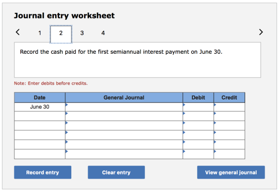 Journal entry worksheet < 1 2 3 4 Record the cash paid for the first semiannual interest payment on June 30. Note: Enter debi