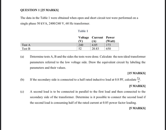 QUESTION 1 125 MARKS] The data in the Table 1 were obtained when open and short circuit test were performed on a single phase