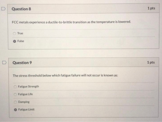 Question 8 1 pts FCC metals experience a ductile-to-brittle transition as the temperature is lowered. True False Question 9 1