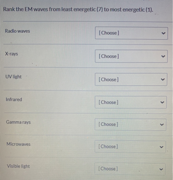 Rank the EM waves from least energetic (7) to most energetic (1). Radio waves [Choose] X-rays [Choose] UV light [Choose) V In