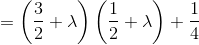 = \left( \frac32 + \lambda\right ) \left( \frac 12 + \lambda \right )+ \frac14