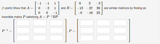 1-1 -1 11 TO (1 point) Show that A= 0 -2 1 and B=1-13 LO 0 -1 1 -8 invertible matrix P satisfying A = P-BP. 2 -27 -16 -31 39
