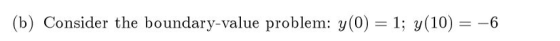 (b) Consider the boundary-value problem: y(0) 1: y(10) =-6