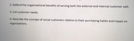 2. Defend the organizational benefits of serving both the external and internal customer well. 3. List customer needs. 4. Des