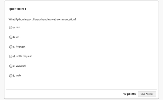 QUESTION 1 What Python import library handles web communcation? a. rest b. url c. http.get d. urlib.request e. www.url f, web