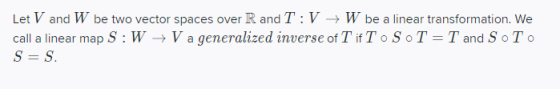 Let V and W be two vector spaces over R and T:V + W be a linear transformation. We call a linear map S: W → V a generalized i