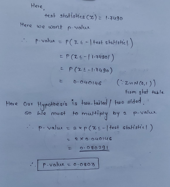 Here, test statistics (Z) = 1.7490 Here we want p-value ... p-value = P(ZE-1 test statistics) = P(XL-11-44901) = P(Z5-1.7490)