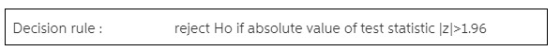 Decision rule: reject Ho if absolute value of test statistic z]>1.96