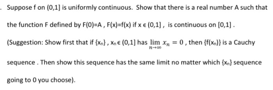 Suppose fon (0,1) is uniformly continuous. Show that there is a real number A such that the function F defined by F(O)=A, F(x