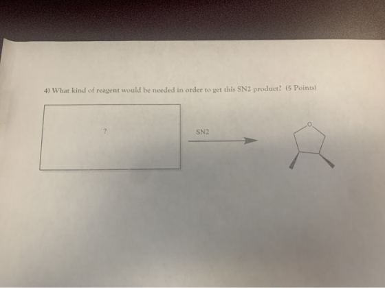4) What kind of reagent would be needed in order to get this SN2 product? (5 Points) SN2