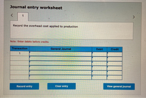 Journal entry worksheet < 1 Record the overhead cost applied to production Note: Enter debits before credits. Transaction Gen