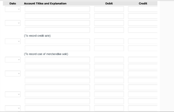 Date Account Titles and Explanation Debit Credit (To record credit sale) (To record cost of merchandise sold)