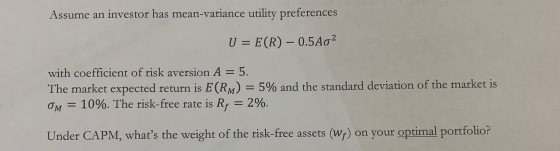 Assume an investor has mean-variance utility preferences U = E(R) - 0.5A02 with coefficient of risk aversion A = 5. The marke