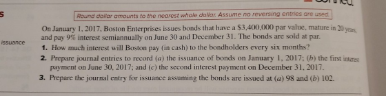 Round dollar amounts to the nearest whole dollar. Assume no reversing entries are used issuance On January 1, 2017, Boston En