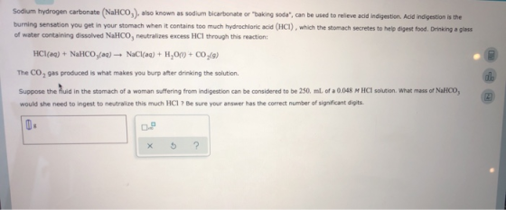 Sodium hydrogen carbonate (NaHCO,), also known as sodium bicarbonate or baking soda, can be used to relieve acid indigestio