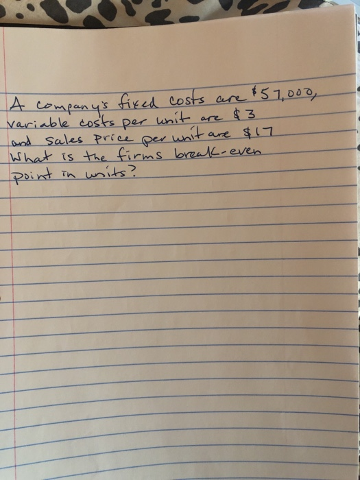 A companys fixed costs are $57,000, variable costs per unit are $3 and sales price per unit are $17 What is the firms break-