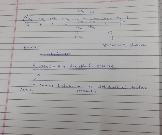 CHA CH2 che CHg (Che - CH₂ 7 4 6 66 2 CH2 CH₂ clas t 8-cun ton chain Nume. 4, ethyl 3,4-dimethyl octune comes before m in alp