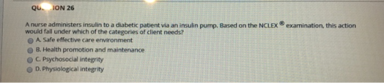 QU ION 26 A nurse administers insulin to a diabetic patient via an insulin pump. Based on the NCLEX examination, this action