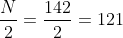 \frac{N}{2}=\frac{142}{2}=121
