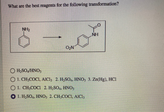 What are the best reagents for the following transformation? o NH2 NH O2N O H2SO/HNO3 01. CH3COCI, AICI: 2. H2SO4, HNO3 3. Zn