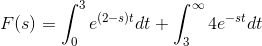 F(s)=\int_{0}^{3} e^{(2-s)t} dt+\int_{3}^{\infty} 4e^{-st} dt