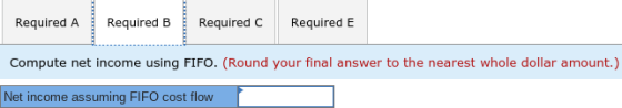 Required A Required B Required C Required E Compute net income using FIFO. (Round your final answer to the nearest whole doll