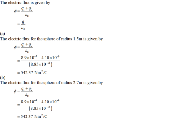 The electric flux is given by At92 The electric flux for the sphere of radius 1.5m is given by 8.9x10-9-4.10x109 (8.85x10-2) 542.37 Nm 2 /C The electric flux for the sphere of radius 2.7m is given by 1+42 8.9x10-9-4.10x10-9 8.85x1012 542.37 Nm2/C