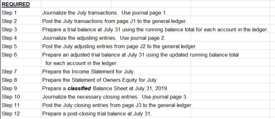 REQUIRED Step 1 Step 2 Step 3 Step 4 Step 5 Step 6 Journalize the July transactions. Use journal page 1. Post the July transa
