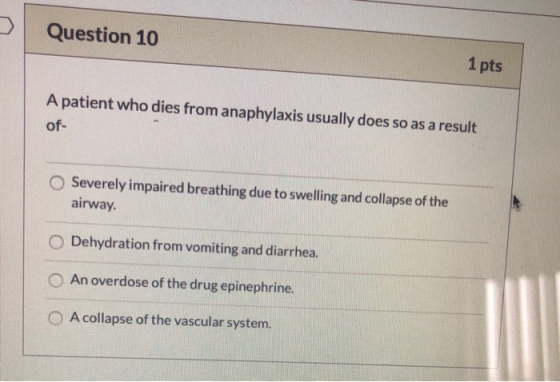 Question 10 1 pts A patient who dies from anaphylaxis usually does so as a result of- Severely impaired breathing due to swel