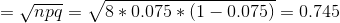 =\sqrt{npq}=\sqrt{8*0.075*(1-0.075)}=0.745