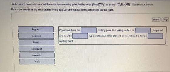 Predict which pure substance will have the lower melting point, baking soda (NaHCO,) or phonol (C,H,OH)? Explain your answer