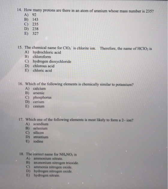 14. How many protons are there in an atom of uranium whose mass number is 235? A) 92 B) 143 C) 235 D) 238 E) 327 15. The chem