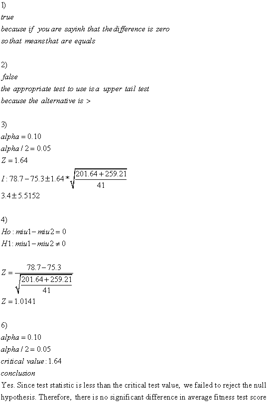 rue because if you are sayinh that the difference is zero so that meansthat are equals 2) false the appropriate test to use i