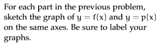 For each part in the previous problem, sketch the graph of y = f(x) and y=p(x) on the same axes. Be sure to label your graphs