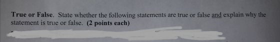 True or False. State whether the following statements are true or false and explain why the statement is true or false. (2 po