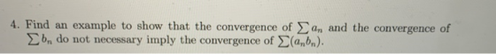 4. Find an example to show that the convergence of an and the convergence of Son do not necessary imply the convergence of (a
