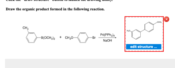 Draw the organic product formed in the following reaction осн, CH3 HyO. Pd(PPhal4 Br -B(OCH32 CH,0- NaOH edit structure..