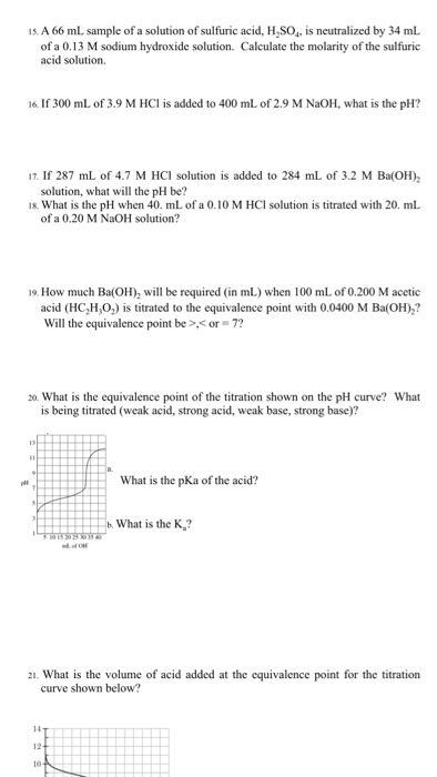 15. A 66 mL sample of a solution of sulfuric acid, H,SO, is neutralized by 34 mL of a 0.13 M sodium hydroxide solution. Calcu