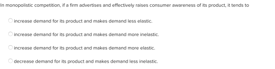 In monopolistic competition, if a firm advertises and effectively raises consumer awareness of its product, it tends to O inc