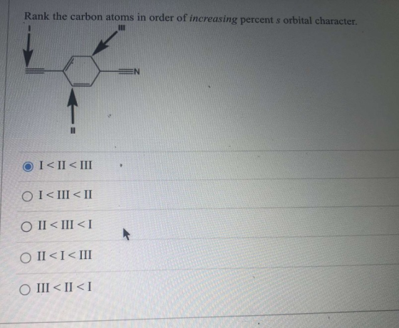 Rank the carbon atoms in order of increasing percent s orbital character. III EN O I <II < III OI<III < II O II < III <I O II