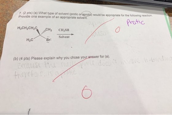 7. (2 pts) (a) What type of solvent (protic or (aprotie) would be appropriate for the following reaction Provide one example