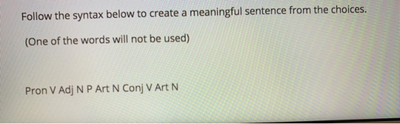 Follow the syntax below to create a meaningful sentence from the choices. (One of the words will not be used) Pron V Adj N P