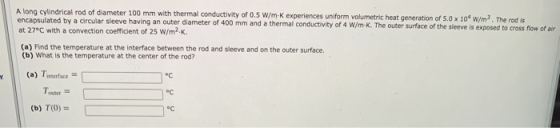A long cylindrical rod of diameter 100 mm with thermal conductivity of 0.5 W/mK experiences uniform volumetric heat generatio