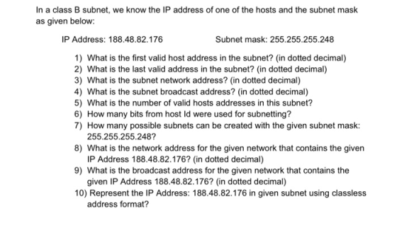In a class B subnet, we know the IP address of one of the hosts and the subnet mask as given below: IP Address: 188.48.82.176