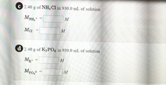 C 2.40 g of NH4Cl in 930.0 mL of solution MAH, Mc- = d 2.40 g of K3PO4 in 930.0 mL of solution Mk+ = Mpo,3 =
