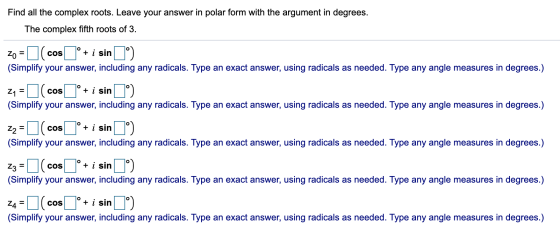 Find all the complex roots. Leave your answer in polar form with the argument in degrees. The complex fifth roots of 3. 20 =