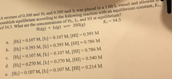 A mixture of 0.500 mol H2 and 0.500 mol l was placed in a 1.00 L vessel and allowed to establish equilibrium according to the