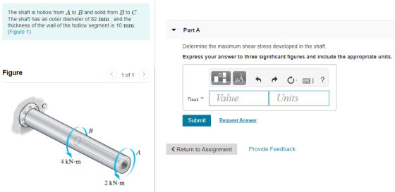 The shaft is hollow from A to B and solid from Bto C. The shaft has an outer diameter of 82 mm , and the thickness of the wal