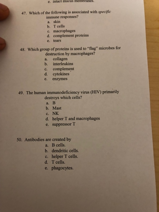 e. intact mucus membranes. 47. Which of the following is associated with specific immune responses? a. skin b. T cells c. mac